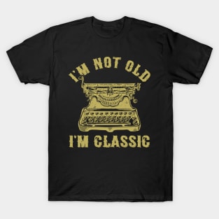 I'm Not Old I'm Classic Funny Writing Machine Vintage Writer Gift T-Shirt